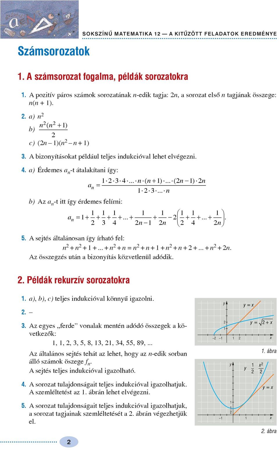 . a) Érdemes a n -t átalakítani íg: b) Az a n -t itt íg érdemes felírni: n n n n an =... ( + )... ( )... n a n = + + + + + n + n + + +....... n 5. A sejtés általánosan íg írható fel: n + n + +.