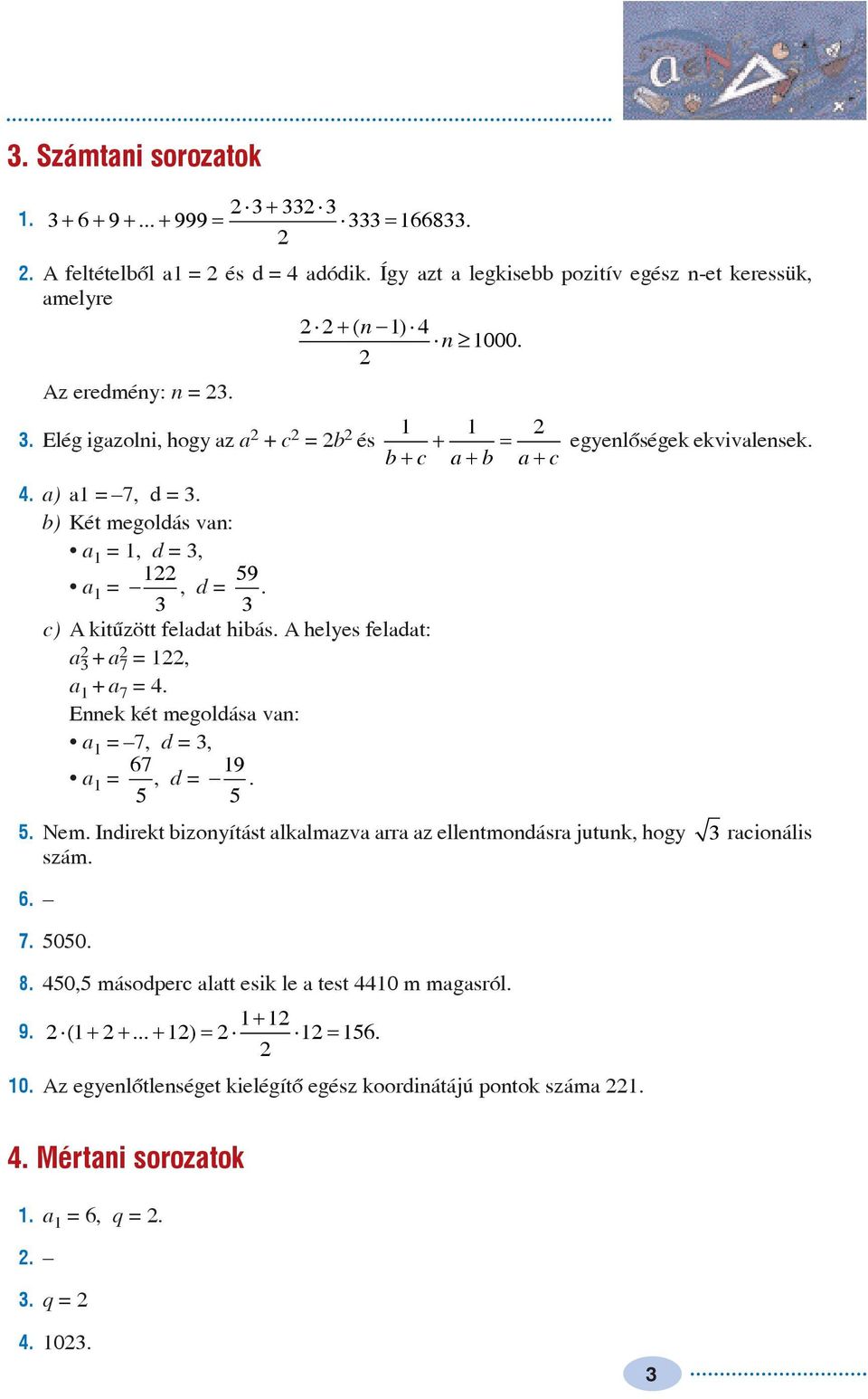 A heles feladat: a + a 7 =, a + a 7 =. Ennek két megoldása van: a = 7, d =, 67 a =, d = 9. 5 5 5. Nem.