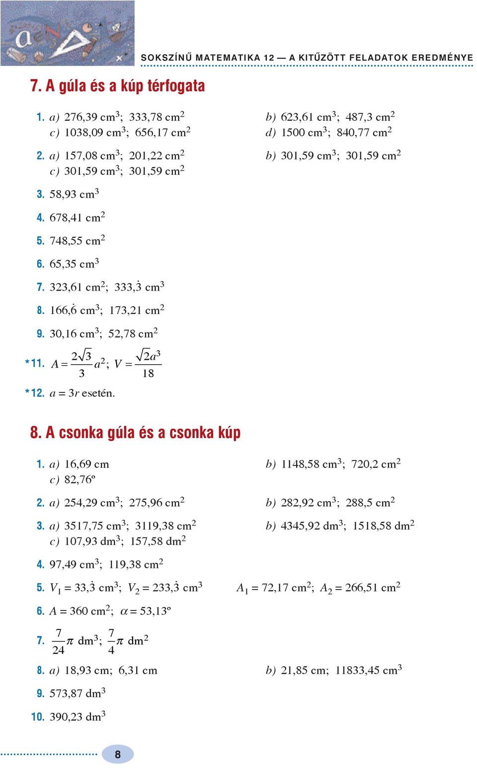 a = r esetén. a 8 8. A csonka gúla és a csonka kúp. a) 6,69 cm b) 8,58 cm ; 70, cm c) 8,76º. a) 5,9 cm ; 75,96 cm b) 8,9 cm ; 88,5 cm.