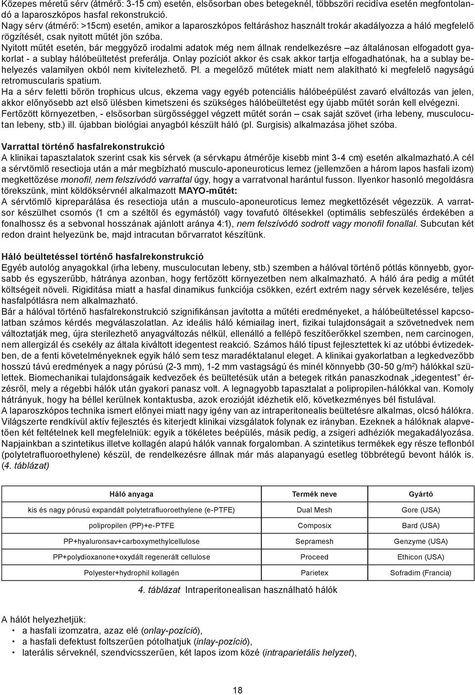 Nyitott műtét esetén, bár meggyőző irodalmi adatok még nem állnak rendelkezésre az általánosan elfogadott gyakorlat - a sublay hálóbeültetést preferálja.