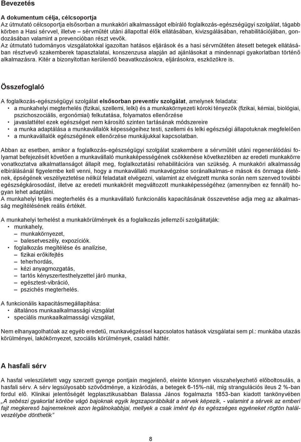 Az útmutató tudományos vizsgálatokkal igazoltan hatásos eljárások és a hasi sérvműtéten átesett betegek ellátásában résztvevő szakemberek tapasztalatai, konszenzusa alapján ad ajánlásokat a