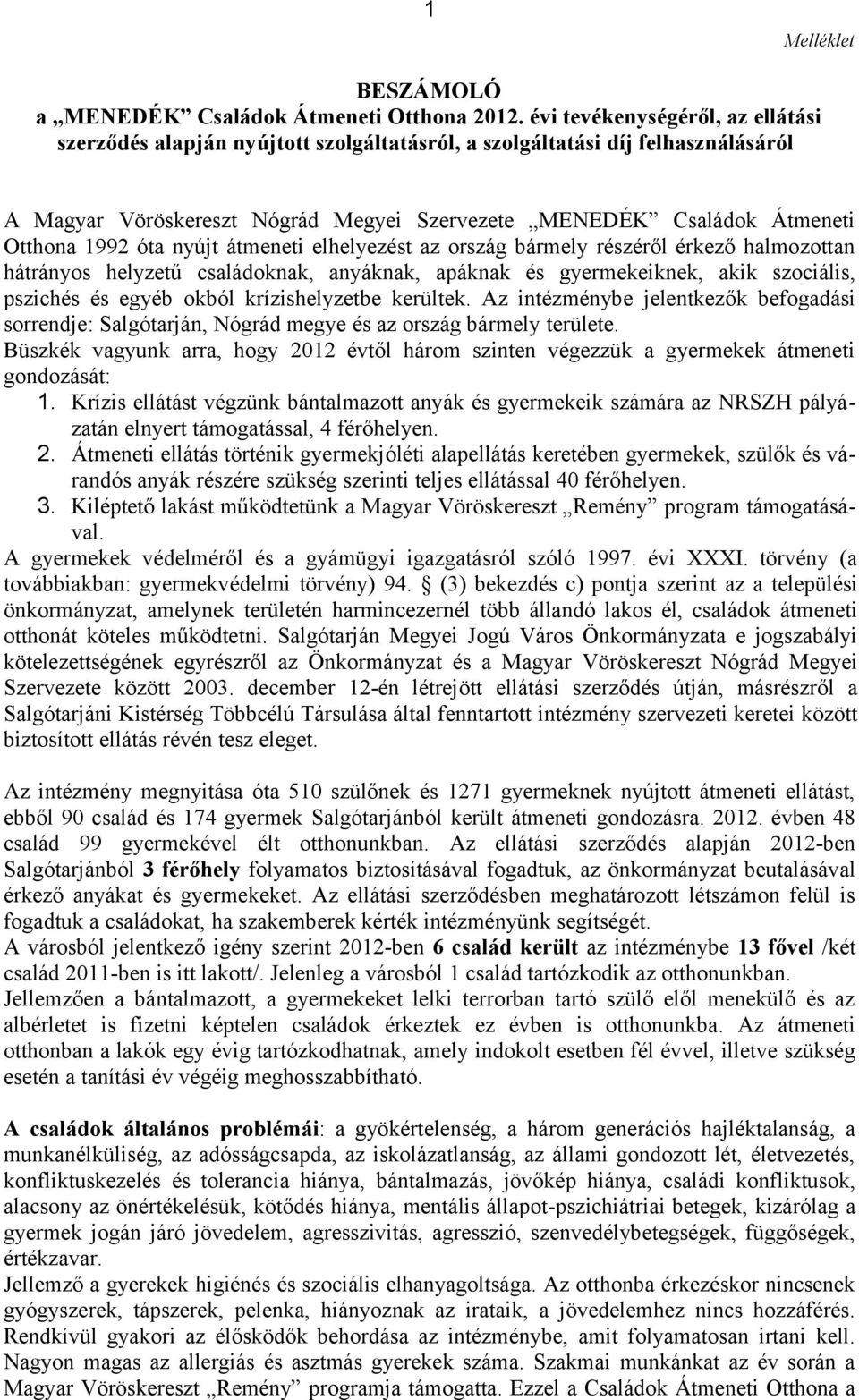 óta nyújt átmeneti elhelyezést az ország bármely részéről érkező halmozottan hátrányos helyzetű családoknak, anyáknak, apáknak és gyermekeiknek, akik szociális, pszichés és egyéb okból