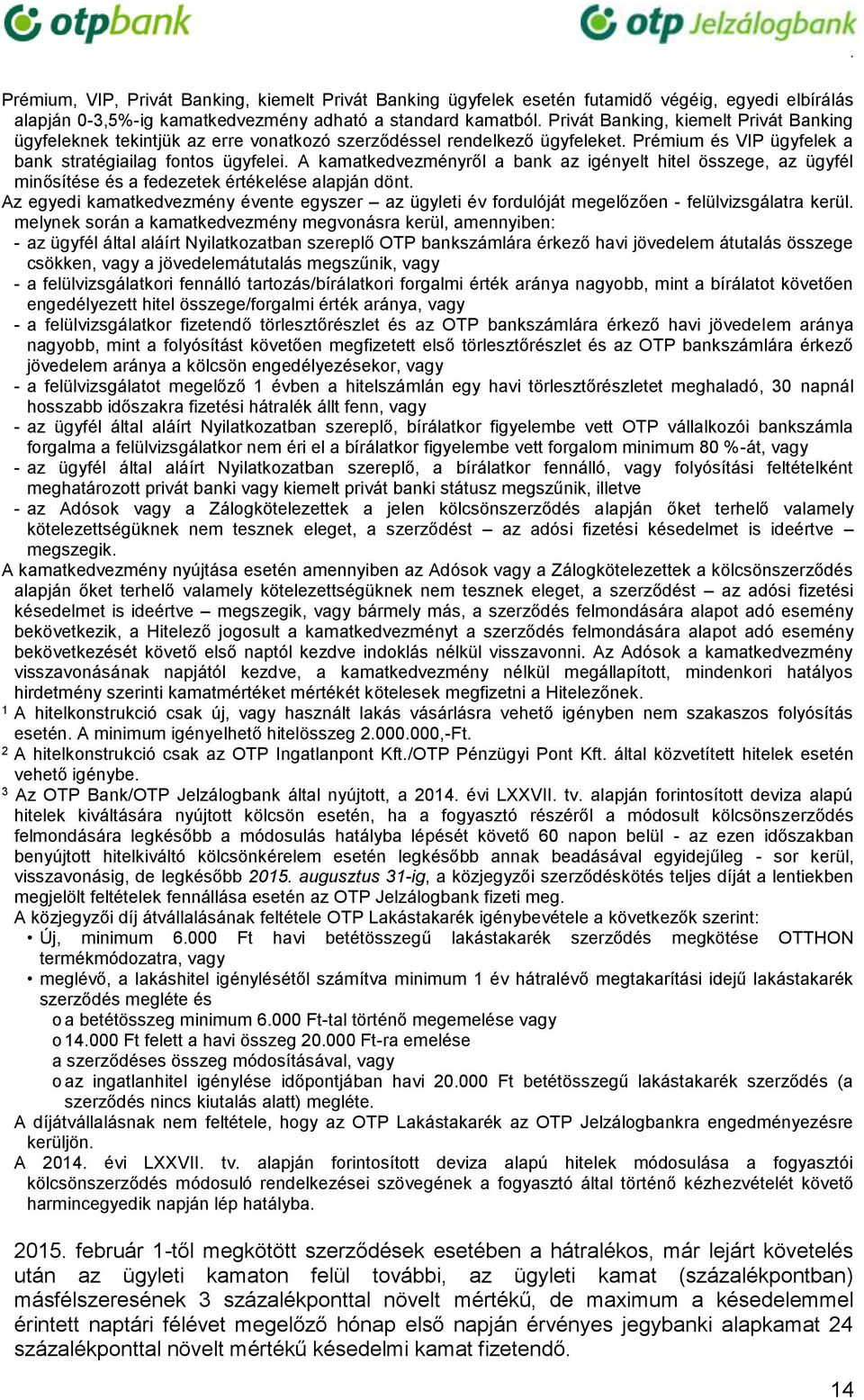 A kamatkedvezményről a bank az igényelt hitel összege, az ügyfél minősítése és a fedezetek értékelése alapján dönt.