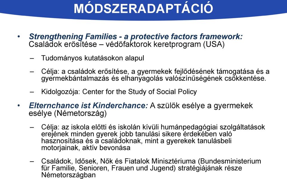 Kidolgozója: Center for the Study of Social Policy Elternchance ist Kinderchance: A szülők esélye a gyermekek esélye (Németország) Célja: az iskola előtti és iskolán kívüli humánpedagógiai