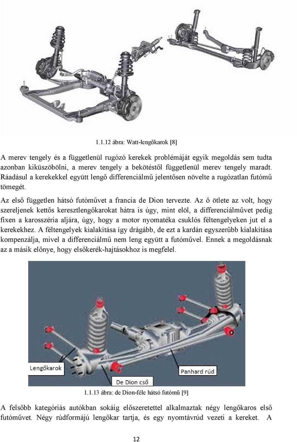 Az ő ötlete az volt, hogy szereljenek kettős keresztlengőkarokat hátra is úgy, mint elöl, a differenciálművet pedig fixen a karosszéria aljára, úgy, hogy a motor nyomatéka csuklós féltengelyeken jut