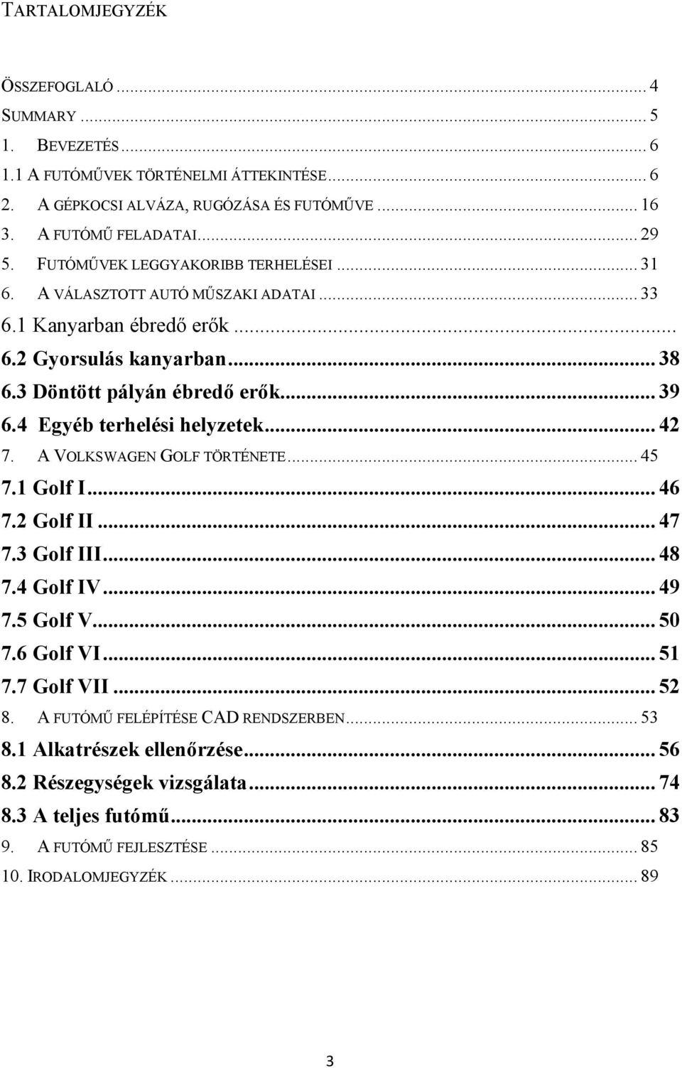 4 Egyéb terhelési helyzetek... 42 7. A VOLKSWAGEN GOLF TÖRTÉNETE... 45 7.1 Golf I... 46 7.2 Golf II... 47 7.3 Golf III... 48 7.4 Golf IV... 49 7.5 Golf V... 50 7.6 Golf VI... 51 7.7 Golf VII.