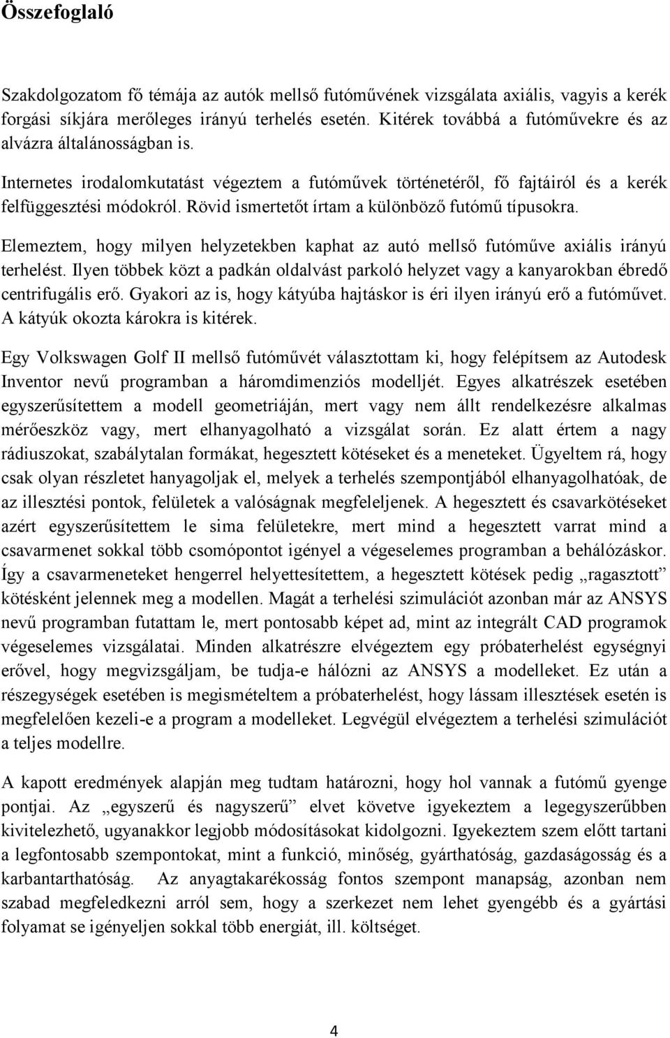 Rövid ismertetőt írtam a különböző futómű típusokra. Elemeztem, hogy milyen helyzetekben kaphat az autó mellső futóműve axiális irányú terhelést.