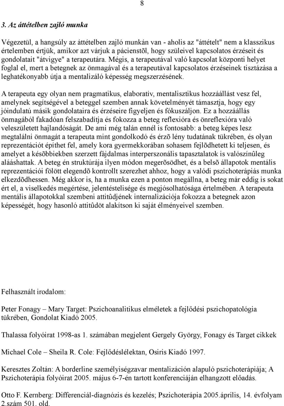 Mégis, a terapeutával való kapcsolat központi helyet foglal el, mert a betegnek az önmagával és a terapeutával kapcsolatos érzéseinek tisztázása a leghatékonyabb útja a mentalizáló képesség