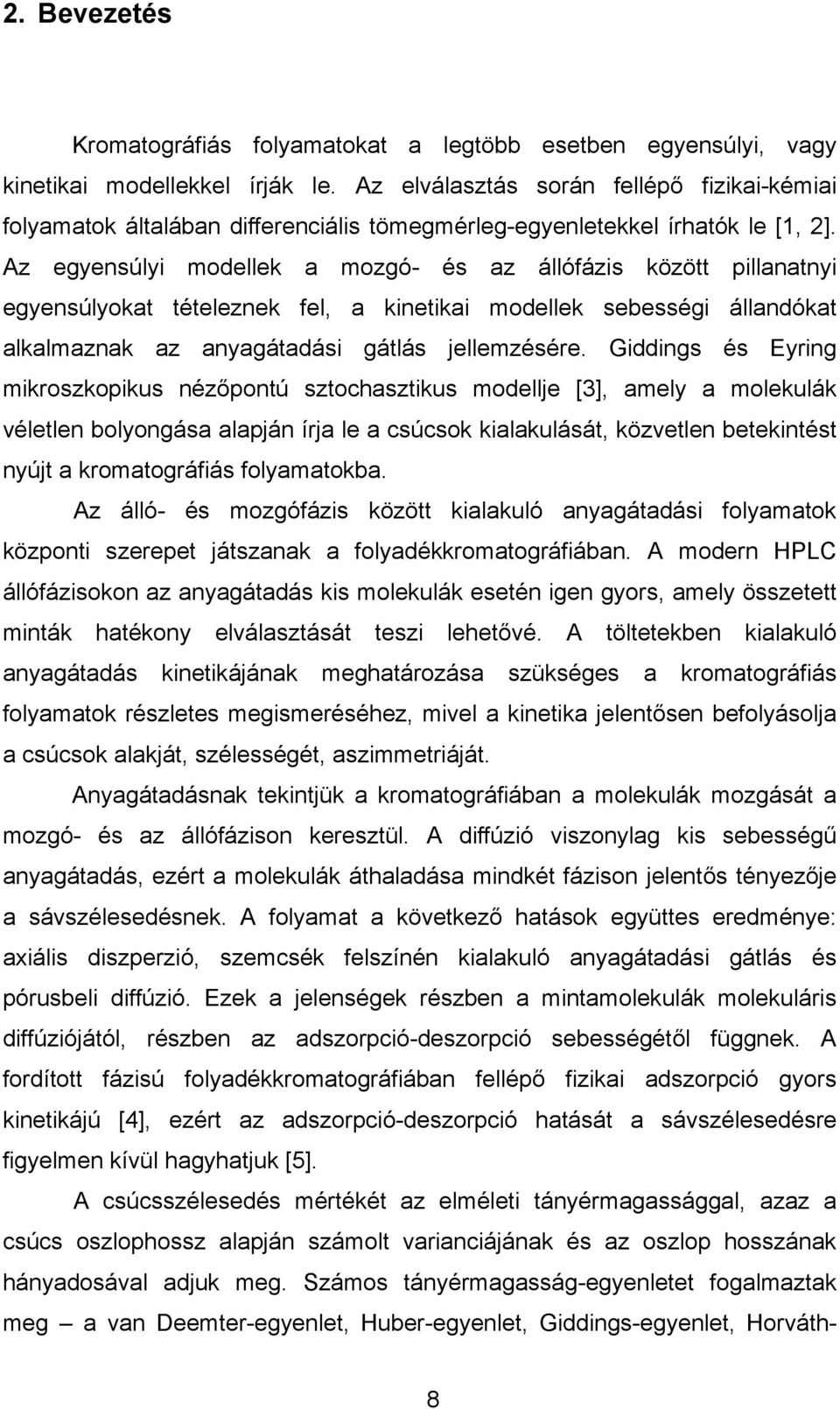 Az egyensúlyi modellek a mozgó- és az állófázis között pillanatnyi egyensúlyokat tételeznek fel, a kinetikai modellek sebességi állandókat alkalmaznak az anyagátadási gátlás jellemzésére.