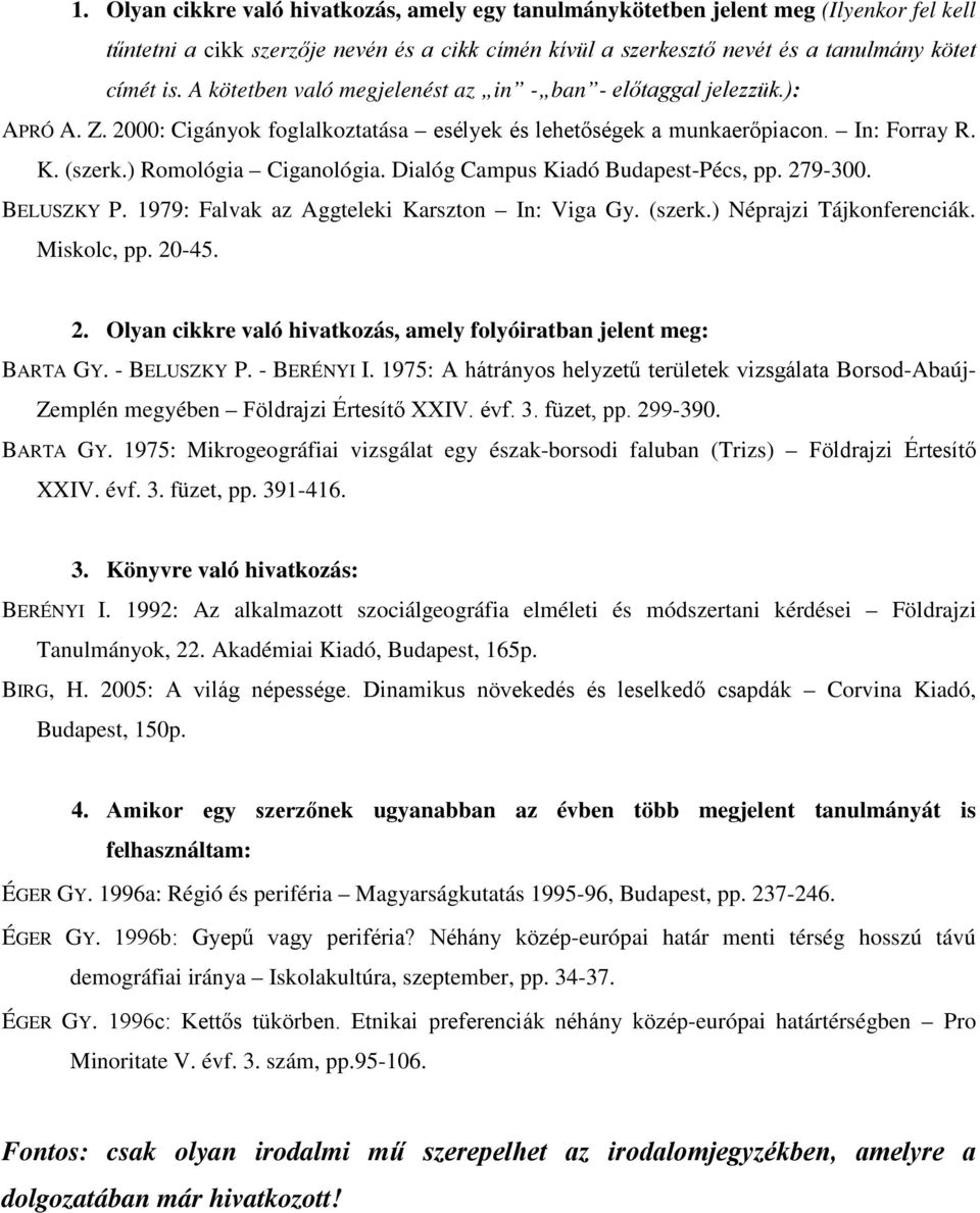 Dialóg Campus Kiadó Budapest-Pécs, pp. 279-300. BELUSZKY P. 1979: Falvak az Aggteleki Karszton In: Viga Gy. (szerk.) Néprajzi Tájkonferenciák. Miskolc, pp. 20-45. 2. Olyan cikkre való hivatkozás, amely folyóiratban jelent meg: BARTA GY.