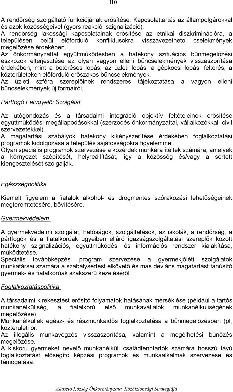 Az önkormányzattal együttműködésben a hatékony szituációs bűnmegelőzési eszközök elterjesztése az olyan vagyon elleni bűncselekmények visszaszorítása érdekében, mint a betöréses lopás, az üzleti