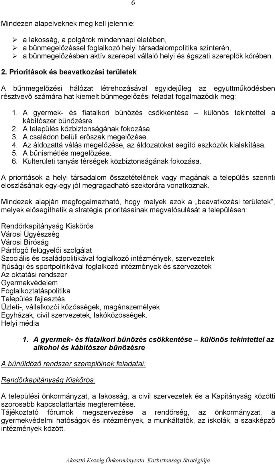 Prioritások és beavatkozási területek A bűnmegelőzési hálózat létrehozásával egyidejűleg az együttműködésben résztvevő számára hat kiemelt bűnmegelőzési feladat fogalmazódik meg: 1.