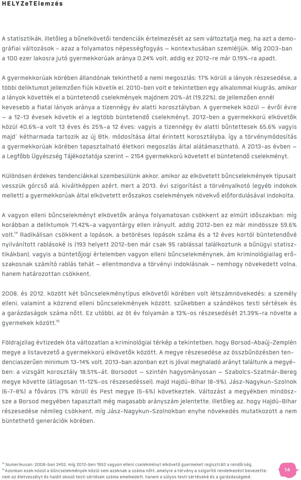 A gyermekkorúak körében állandónak tekinthető a nemi megoszlás: 17% körüli a lányok részesedése, a többi deliktumot jellemzően fiúk követik el.