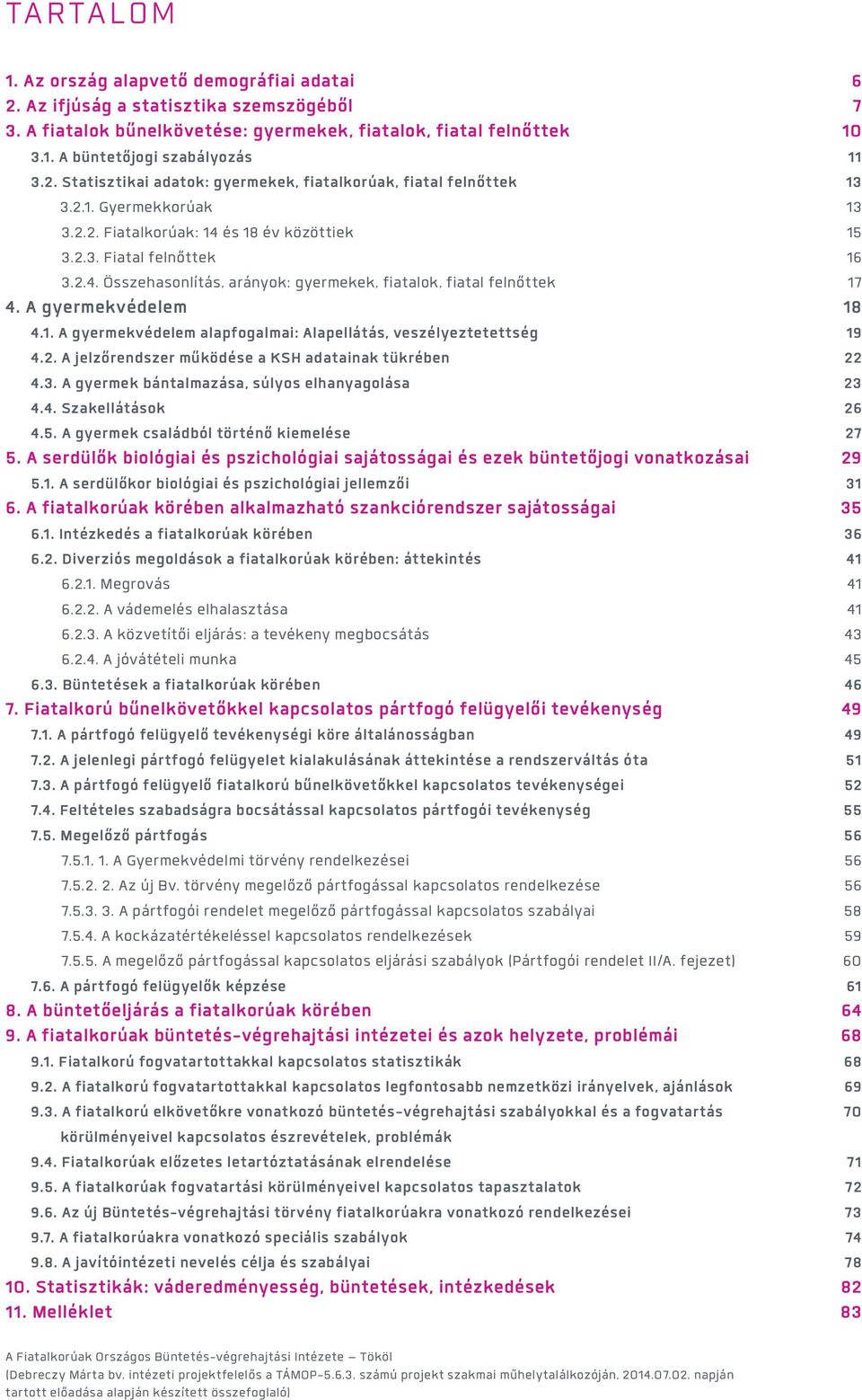 A gyermekvédelem 18 4.1. A gyermekvédelem alapfogalmai: Alapellátás, veszélyeztetettség 19 4.2. A jelzőrendszer működése a KSH adatainak tükrében 22 4.3.