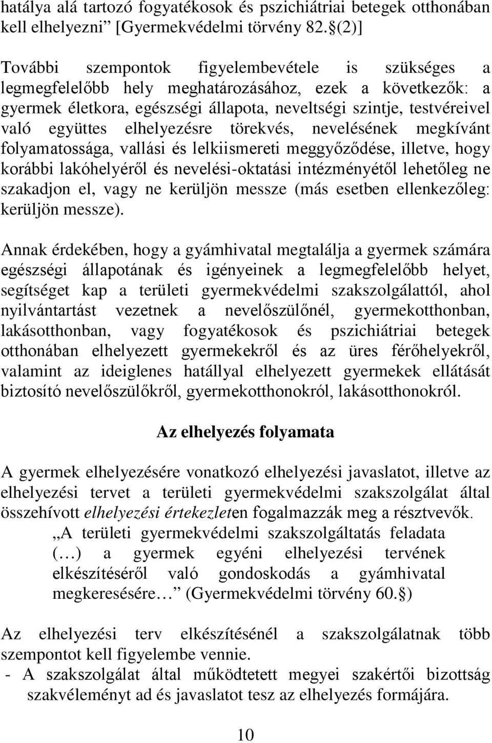 elhelyezésre törekvés, nevelésének megkívánt folyamatossága, vallási és lelkiismereti meggyőződése, illetve, hogy korábbi lakóhelyéről és nevelési-oktatási intézményétől lehetőleg ne szakadjon el,