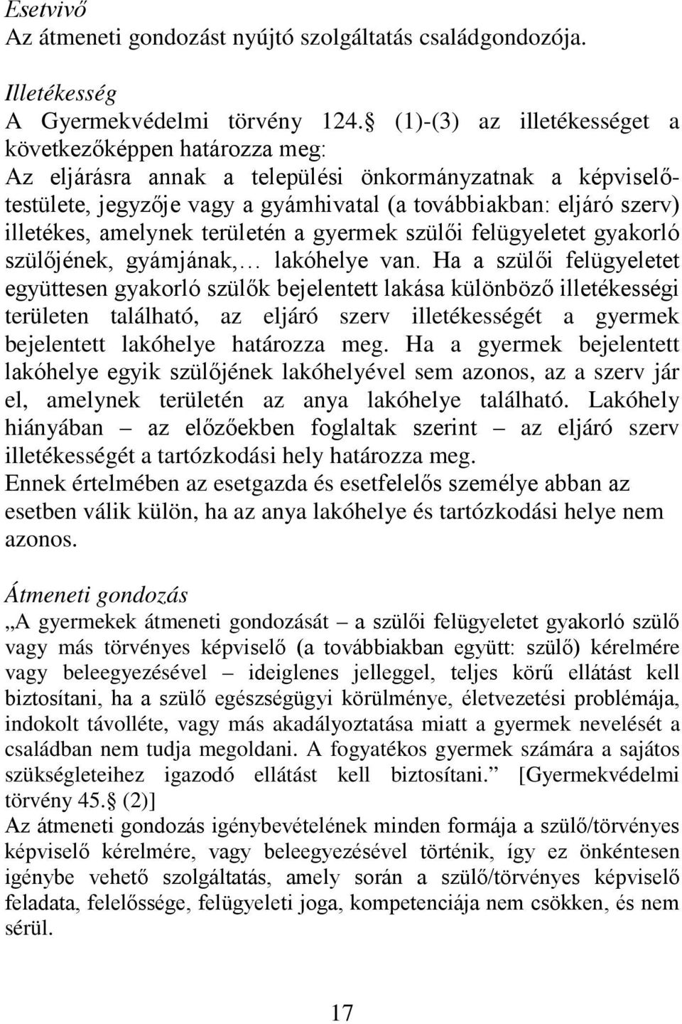 amelynek területén a gyermek szülői felügyeletet gyakorló szülőjének, gyámjának, lakóhelye van.