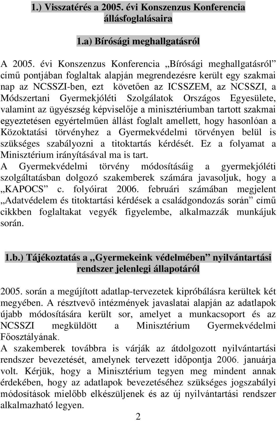 Gyermekjóléti Szolgálatok Országos Egyesülete, valamint az ügyészség képviselője a minisztériumban tartott szakmai egyeztetésen egyértelműen állást foglalt amellett, hogy hasonlóan a Közoktatási