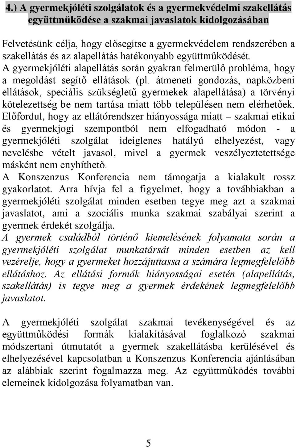 átmeneti gondozás, napközbeni ellátások, speciális szükségletű gyermekek alapellátása) a törvényi kötelezettség be nem tartása miatt több településen nem elérhetőek.