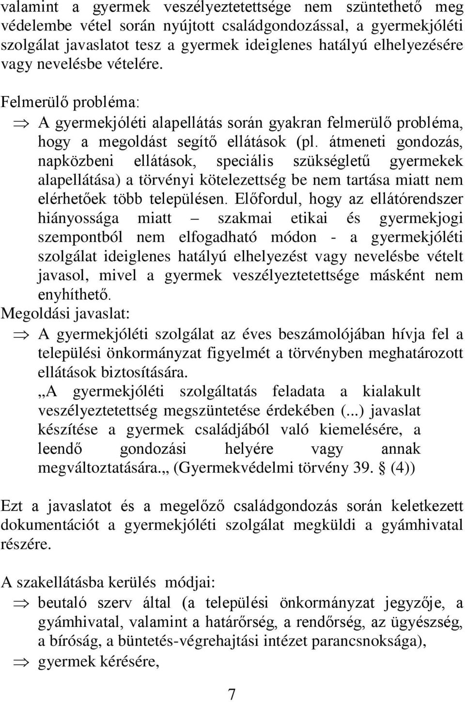 átmeneti gondozás, napközbeni ellátások, speciális szükségletű gyermekek alapellátása) a törvényi kötelezettség be nem tartása miatt nem elérhetőek több településen.
