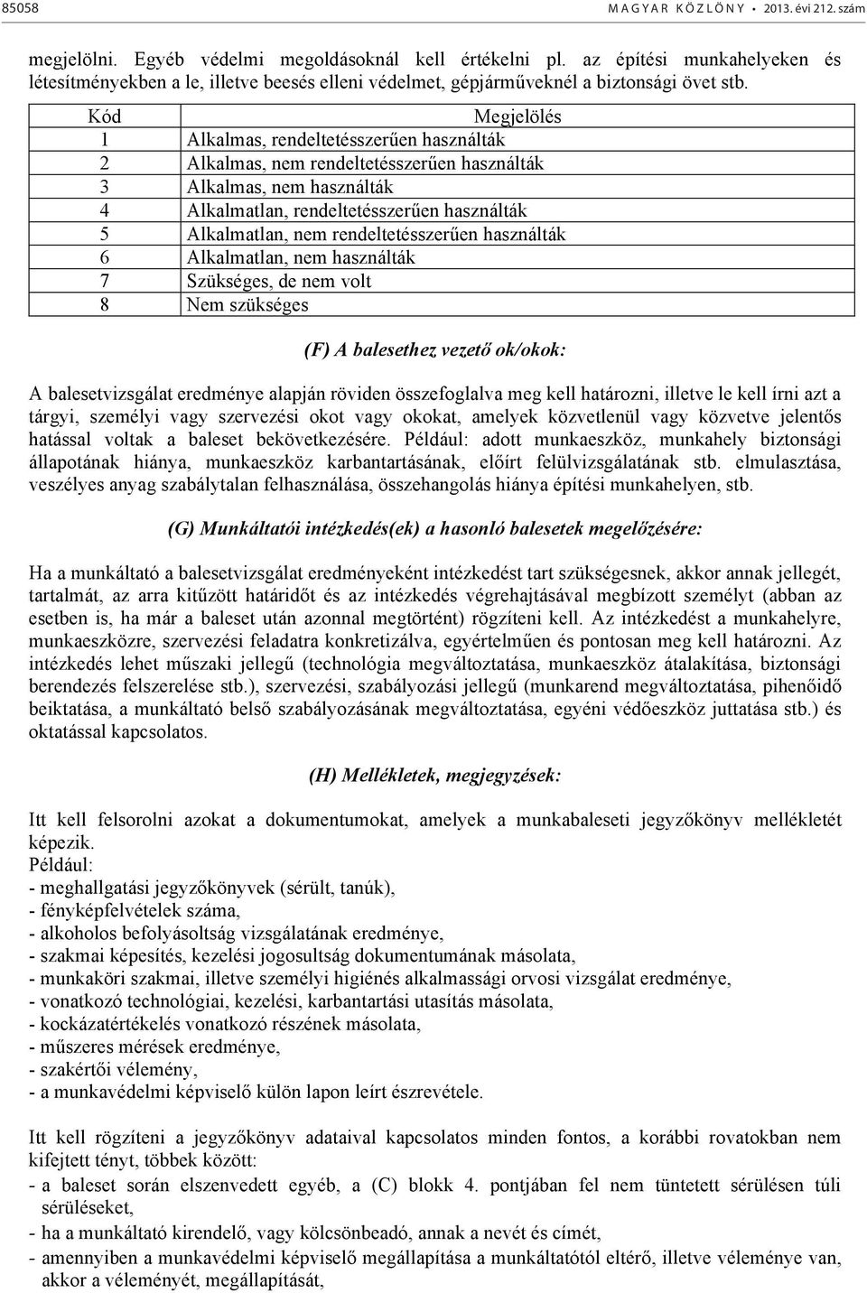 Kód Megjelölés 1 Alkalmas, rendeltetésszerűen használták 2 Alkalmas, nem rendeltetésszerűen használták 3 Alkalmas, nem használták 4 Alkalmatlan, rendeltetésszerűen használták 5 Alkalmatlan, nem