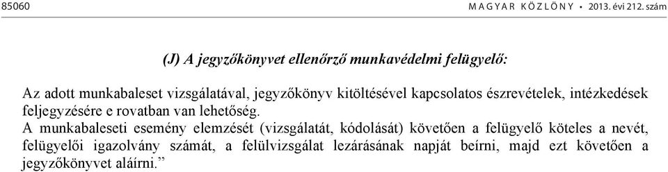 kitöltésével kapcsolatos észrevételek, intézkedések feljegyzésére e rovatban van lehetőség.