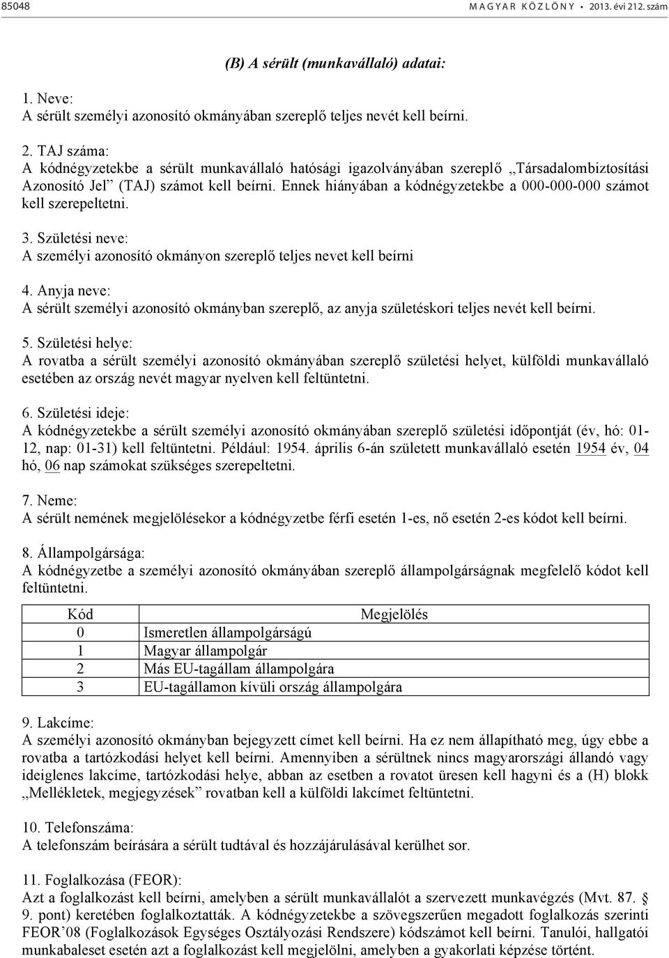 Anyja neve: A sérült személyi azonosító okmányban szereplő, az anyja születéskori teljes nevét kell beírni. 5.