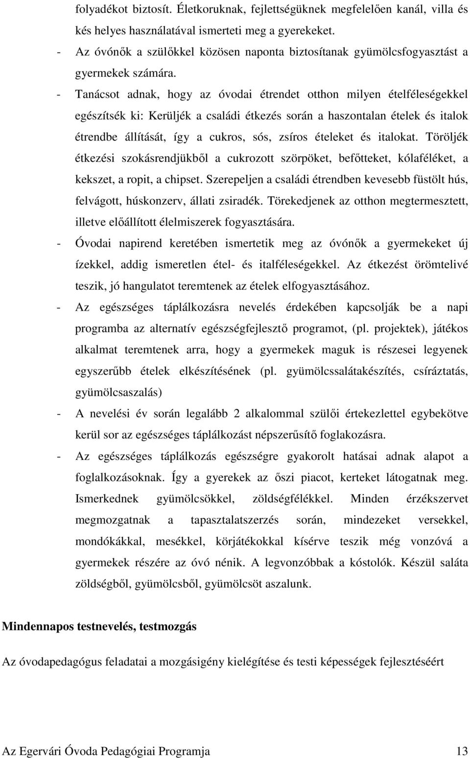 - Tanácsot adnak, hogy az óvodai étrendet otthon milyen ételféleségekkel egészítsék ki: Kerüljék a családi étkezés során a haszontalan ételek és italok étrendbe állítását, így a cukros, sós, zsíros