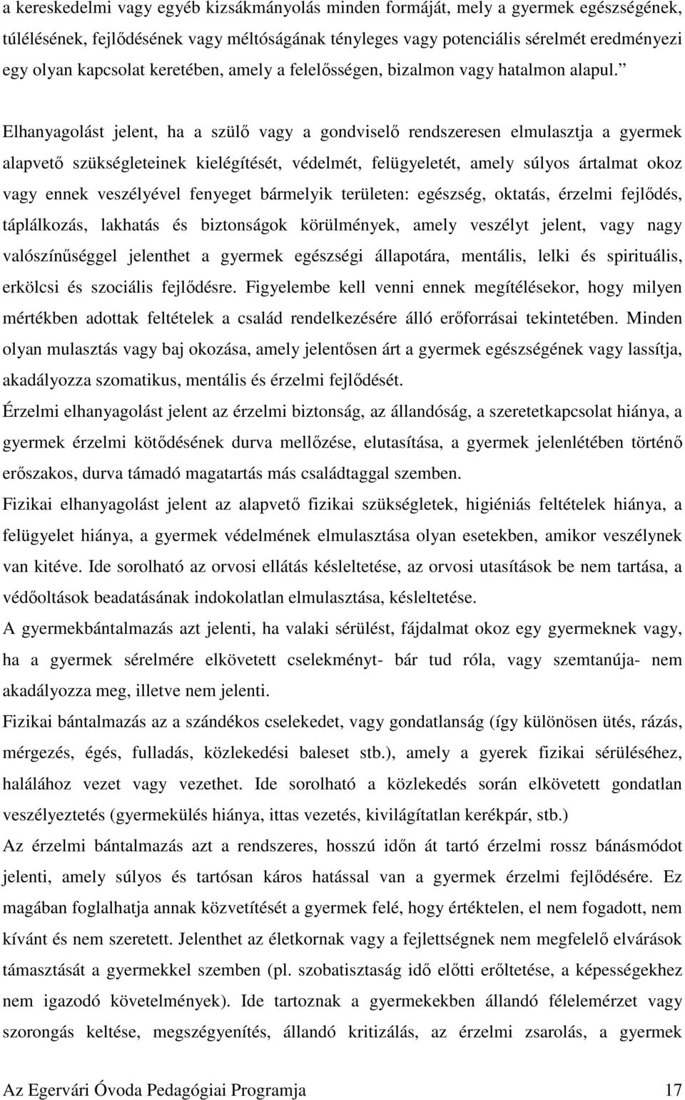 Elhanyagolást jelent, ha a szülő vagy a gondviselő rendszeresen elmulasztja a gyermek alapvető szükségleteinek kielégítését, védelmét, felügyeletét, amely súlyos ártalmat okoz vagy ennek veszélyével