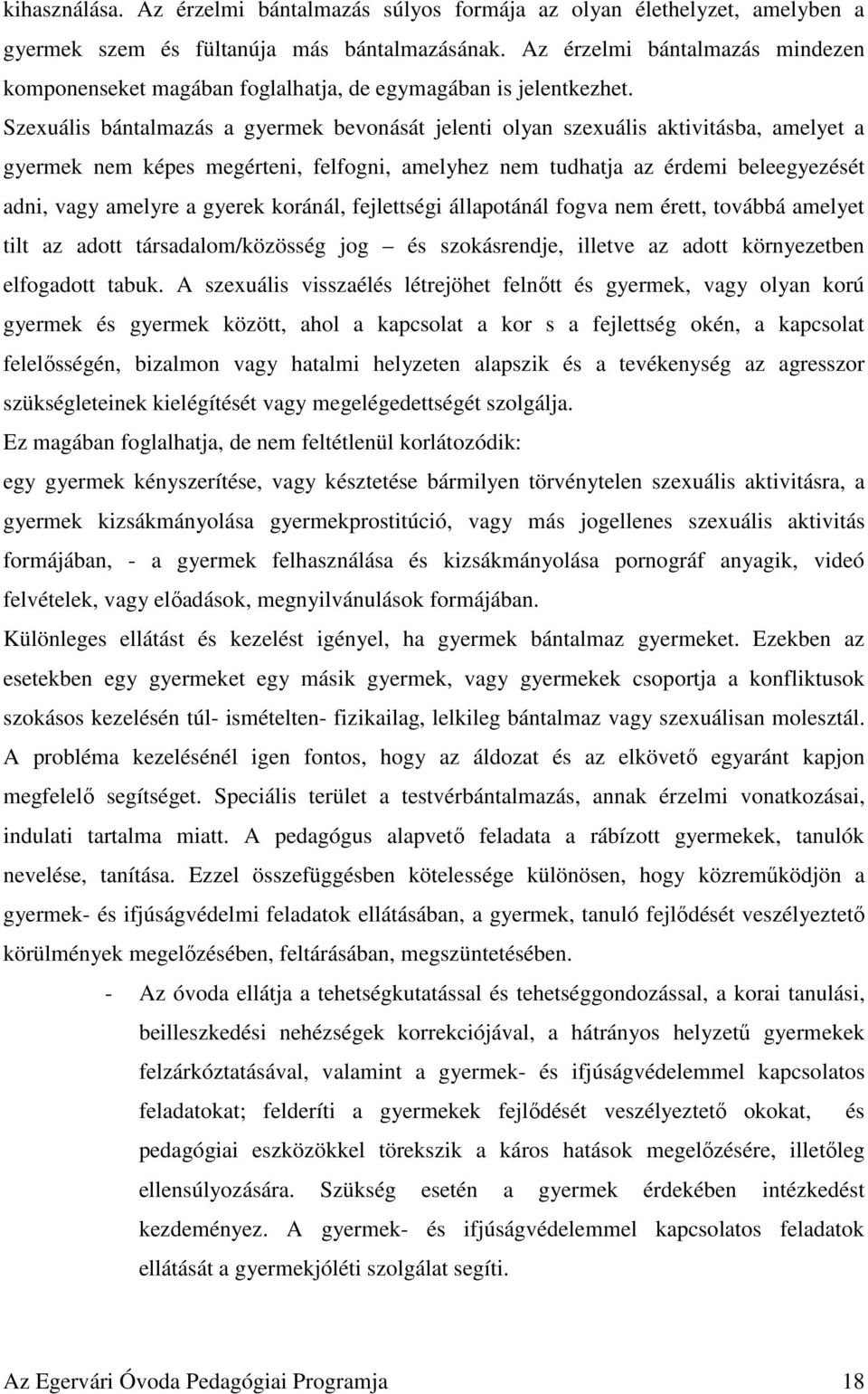 Szexuális bántalmazás a gyermek bevonását jelenti olyan szexuális aktivitásba, amelyet a gyermek nem képes megérteni, felfogni, amelyhez nem tudhatja az érdemi beleegyezését adni, vagy amelyre a