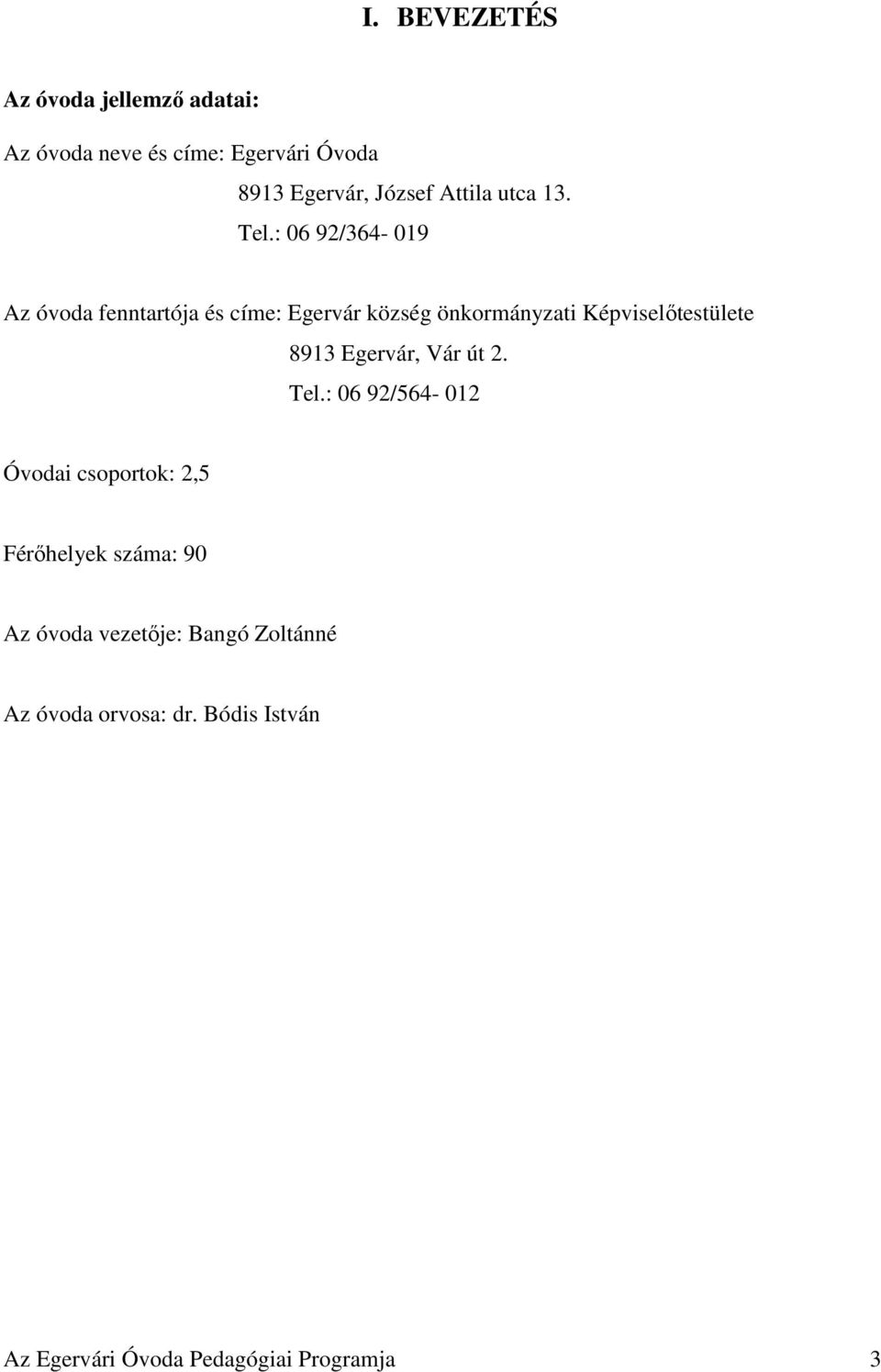 : 06 92/364-019 Az óvoda fenntartója és címe: Egervár község önkormányzati Képviselőtestülete 8913