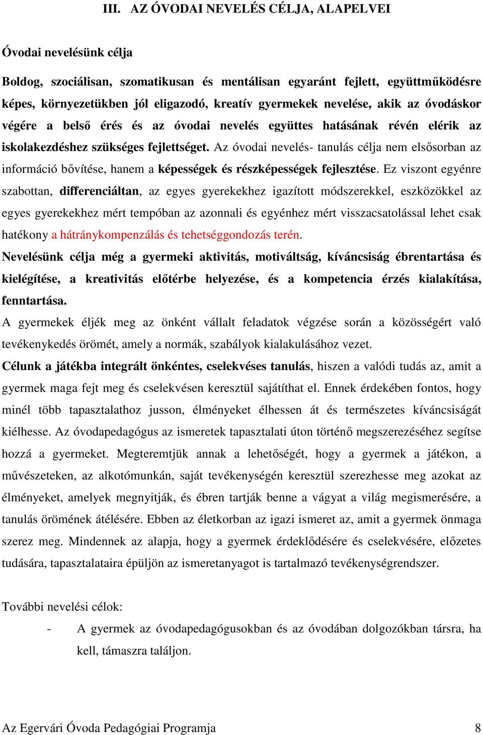 Az óvodai nevelés- tanulás célja nem elsősorban az információ bővítése, hanem a képességek és részképességek fejlesztése.