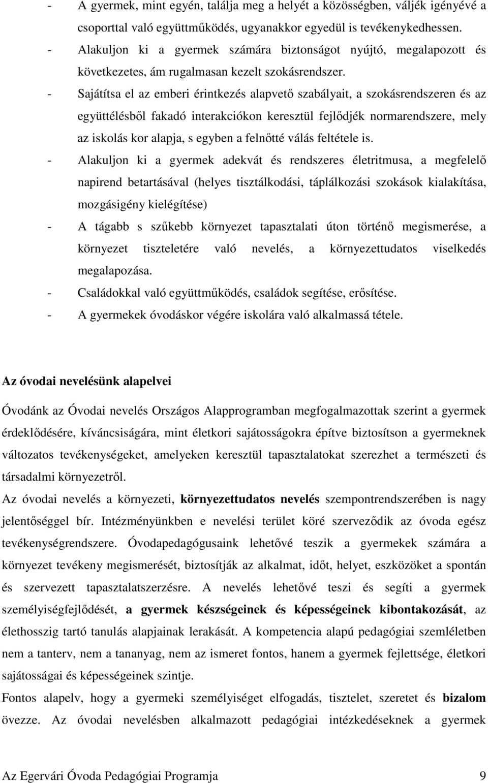 - Sajátítsa el az emberi érintkezés alapvető szabályait, a szokásrendszeren és az együttélésből fakadó interakciókon keresztül fejlődjék normarendszere, mely az iskolás kor alapja, s egyben a
