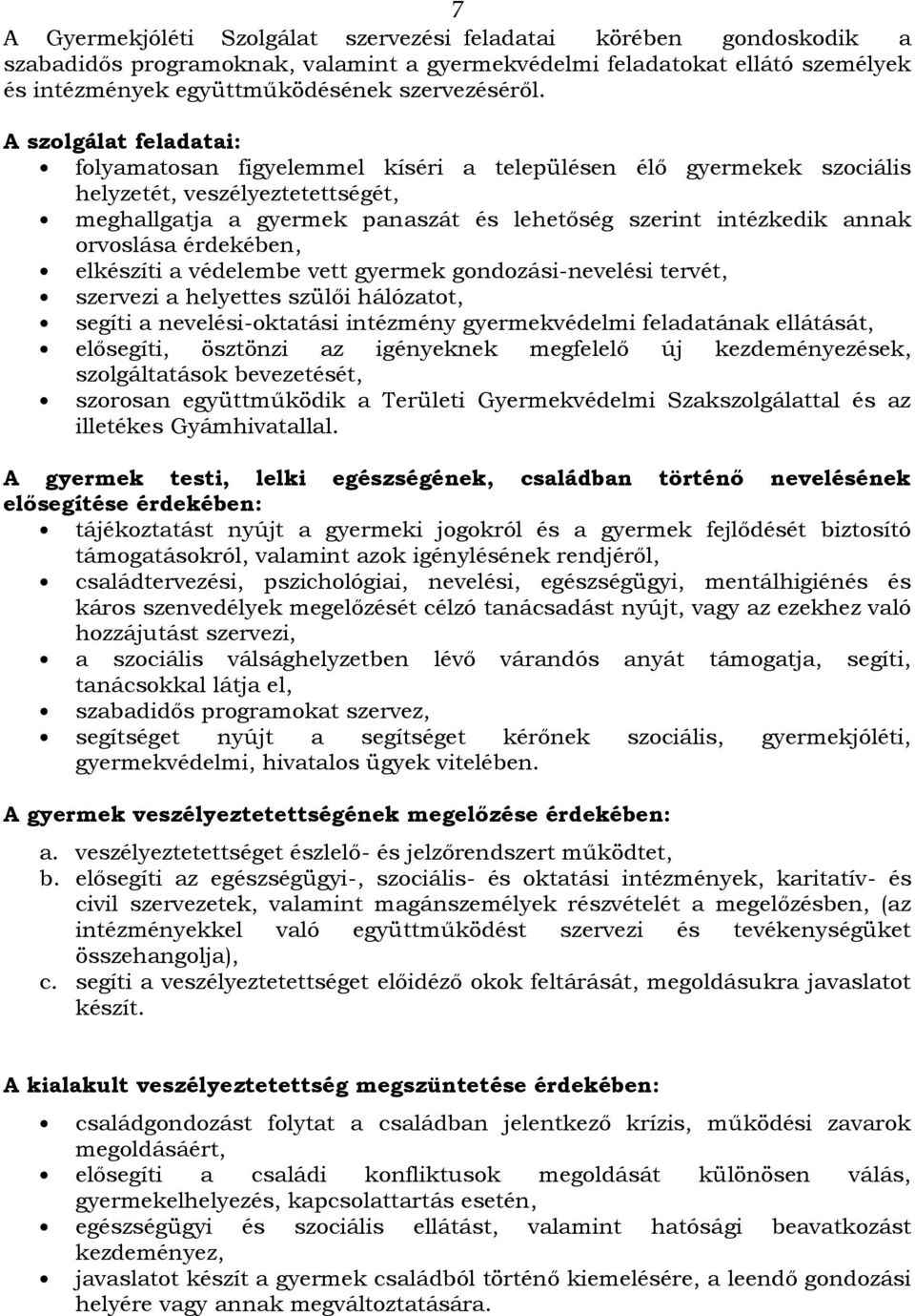 orvoslása érdekében, elkészíti a védelembe vett gyermek gondozási-nevelési tervét, szervezi a helyettes szülői hálózatot, segíti a nevelési-oktatási intézmény gyermekvédelmi feladatának ellátását,