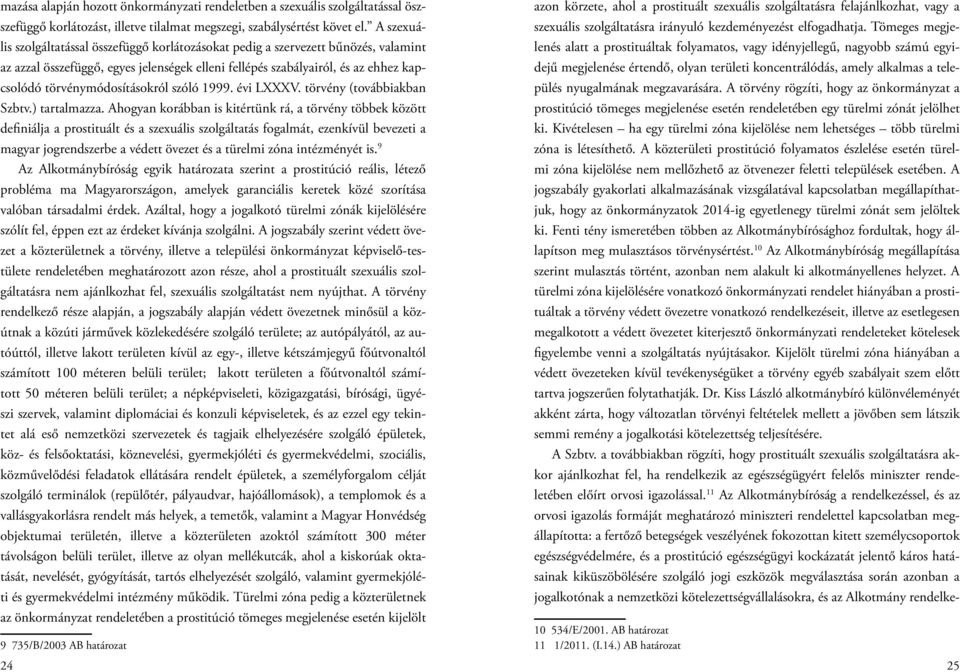 törvénymódosításokról szóló 1999. évi LXXXV. törvény (továbbiakban Szbtv.) tartalmazza.