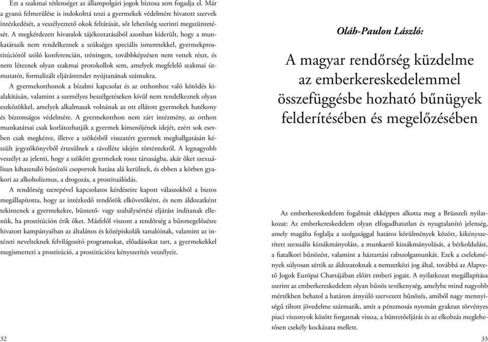 A megkérdezett hivatalok tájékoztatásából azonban kiderült, hogy a munkatársaik nem rendelkeznek a szükséges speciális ismeretekkel, gyermekprostitúcióról szóló konferencián, tréningen,