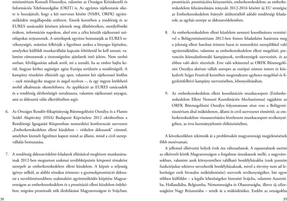 Ennek keretében a rendőrség és az EURES tanácsadói közösen jelentek meg állásbörzéken, osztályfőnöki órákon, információs napokon, ahol erre a célra készült tájékoztató szórólapokat terjesztettek.