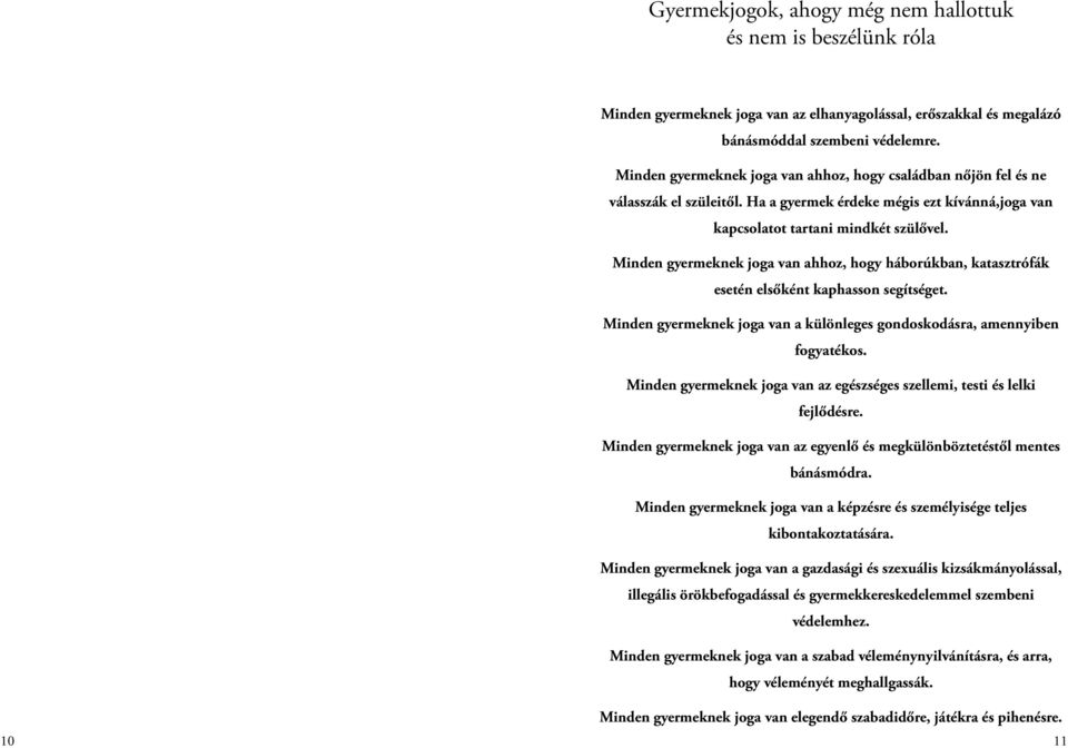 Minden gyermeknek joga van ahhoz, hogy háborúkban, katasztrófák esetén elsőként kaphasson segítséget. Minden gyermeknek joga van a különleges gondoskodásra, amennyiben fogyatékos.
