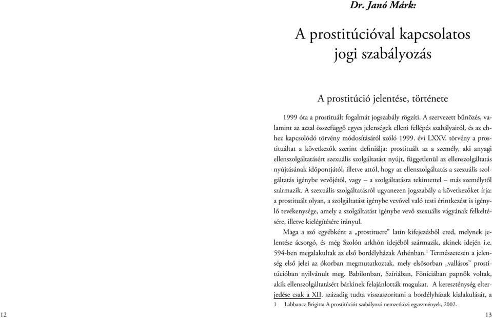 törvény a prostituáltat a következők szerint definiálja: prostituált az a személy, aki anyagi ellenszolgáltatásért szexuális szolgáltatást nyújt, függetlenül az ellenszolgáltatás nyújtásának