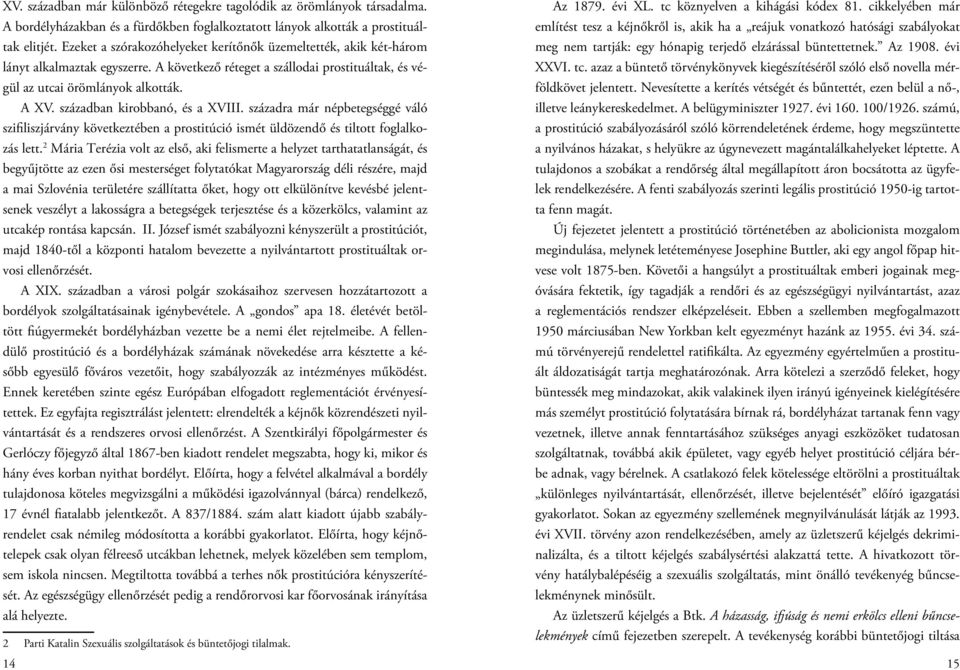 században kirobbanó, és a XVIII. századra már népbetegséggé váló szifiliszjárvány következtében a prostitúció ismét üldözendő és tiltott foglalkozás lett.