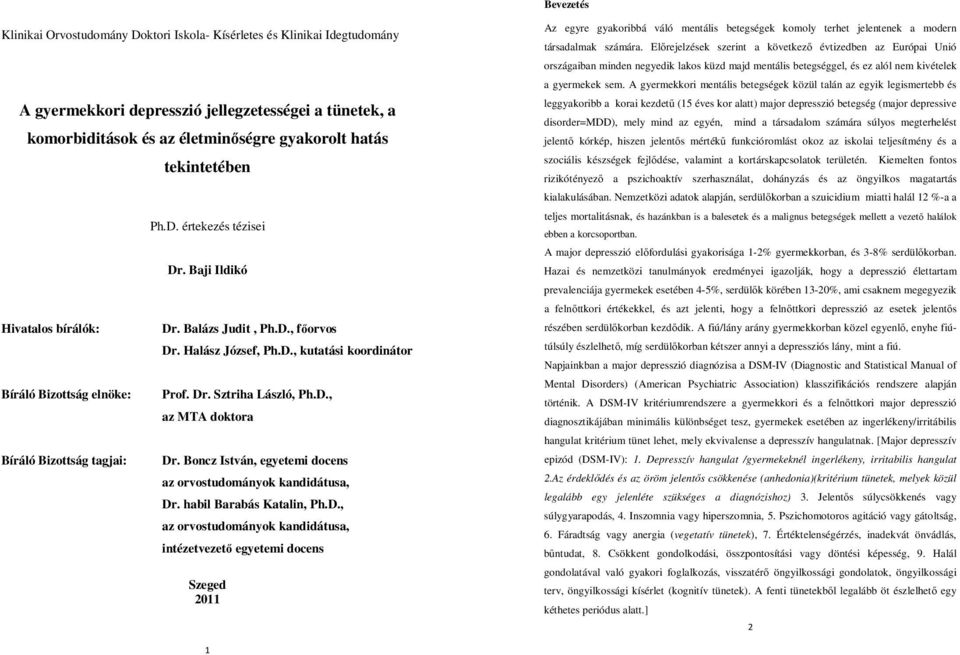 Dr. Sztriha László, Ph.D., az MTA doktora Dr. Boncz István, egyetemi docens az orvostudományok kandidátusa, Dr. habil Barabás Katalin, Ph.D., az orvostudományok kandidátusa, intézetvezető egyetemi docens Szeged 2011 Az egyre gyakoribbá váló mentális betegségek komoly terhet jelentenek a modern társadalmak számára.