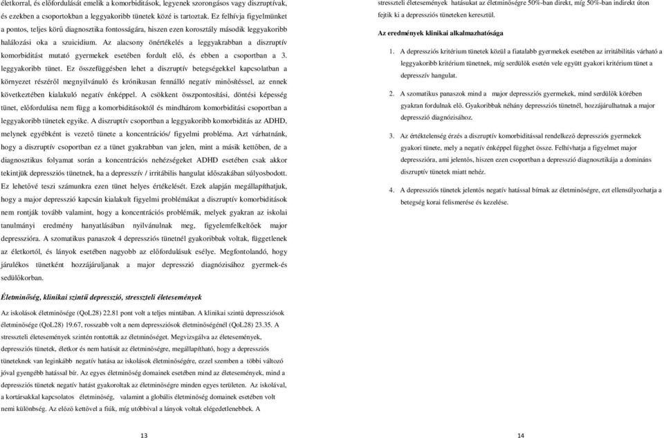 Az alacsony önértékelés a leggyakrabban a diszruptív komorbiditást mutató gyermekek esetében fordult elő, és ebben a csoportban a 3. leggyakoribb tünet.