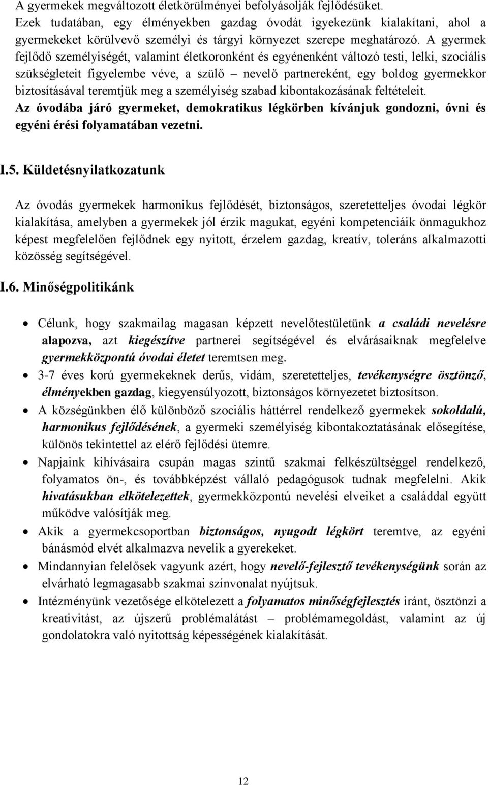 A gyermek fejlődő személyiségét, valamint életkoronként és egyénenként változó testi, lelki, szociális szükségleteit figyelembe véve, a szülő nevelő partnereként, egy boldog gyermekkor biztosításával