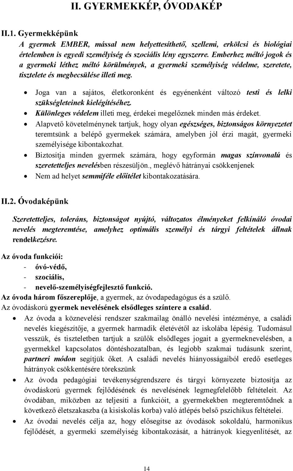 Joga van a sajátos, életkoronként és egyénenként változó testi és lelki szükségleteinek kielégítéséhez. Különleges védelem illeti meg, érdekei megelőznek minden más érdeket.