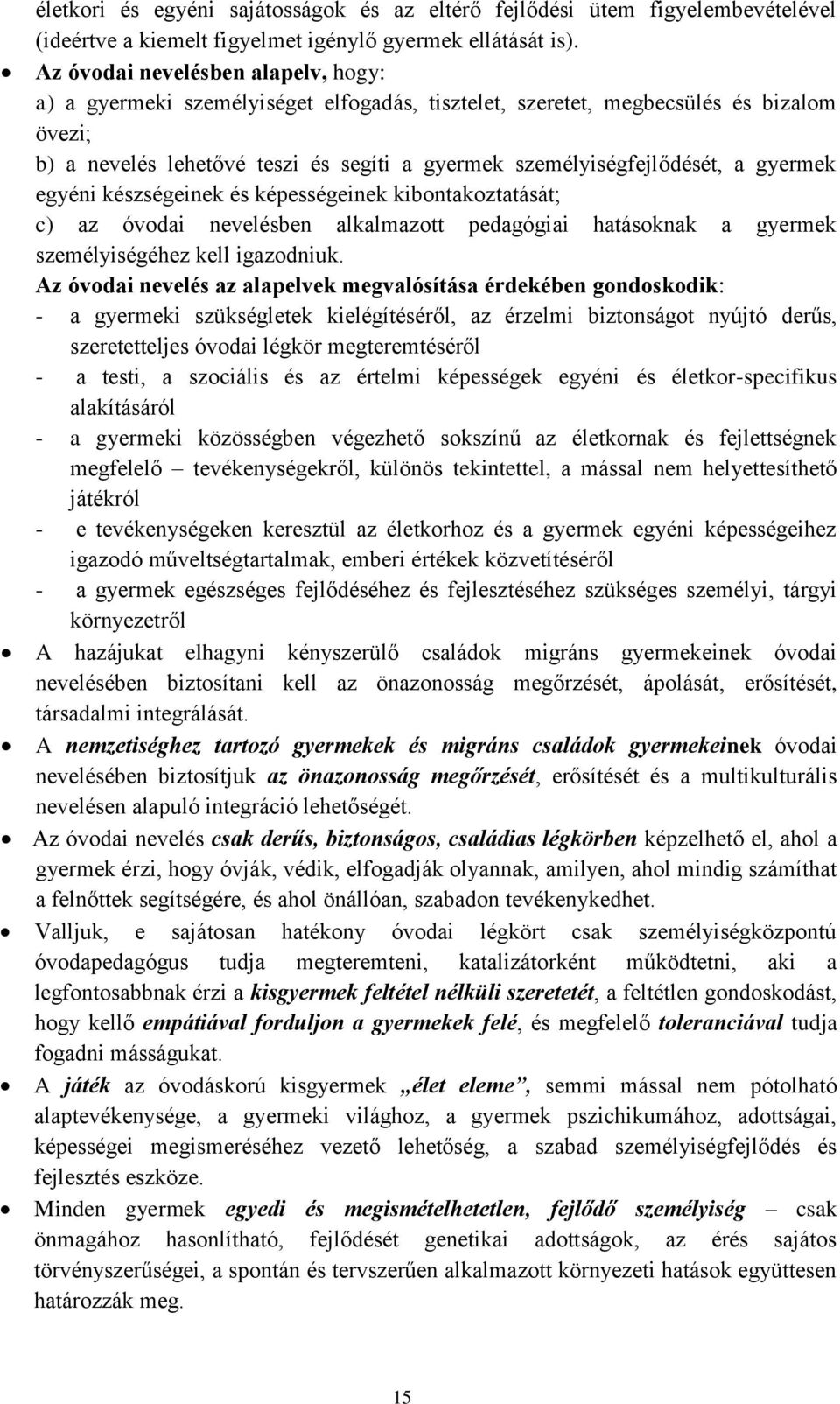 gyermek egyéni készségeinek és képességeinek kibontakoztatását; c) az óvodai nevelésben alkalmazott pedagógiai hatásoknak a gyermek személyiségéhez kell igazodniuk.