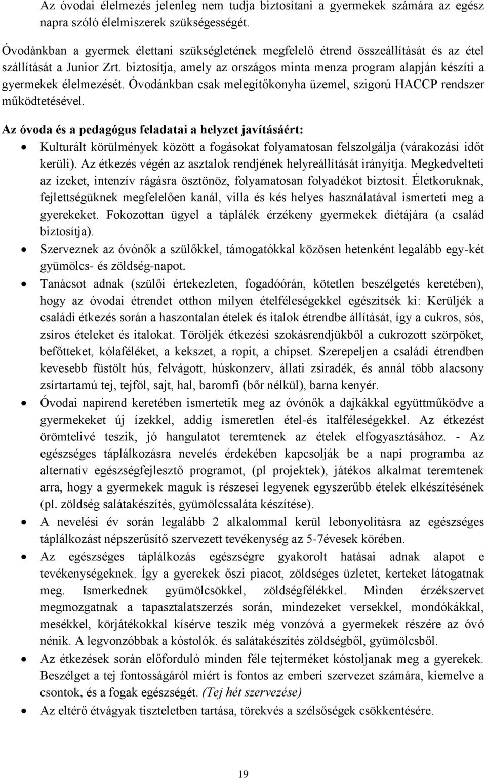 biztosítja, amely az országos minta menza program alapján készíti a gyermekek élelmezését. Óvodánkban csak melegítőkonyha üzemel, szigorú HACCP rendszer működtetésével.