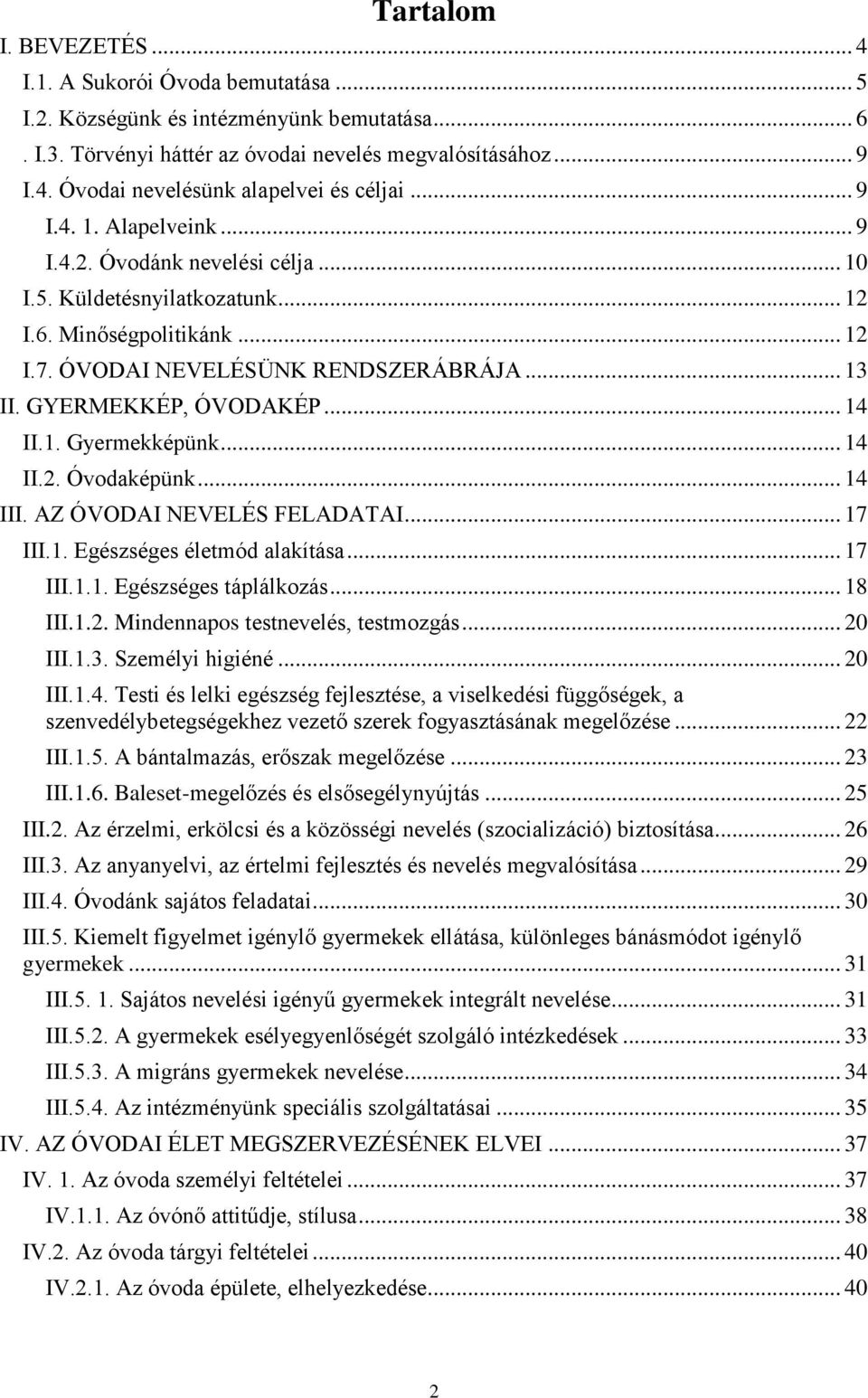 .. 14 II.1. Gyermekképünk... 14 II.2. Óvodaképünk... 14 III. AZ ÓVODAI NEVELÉS FELADATAI... 17 III.1. Egészséges életmód alakítása... 17 III.1.1. Egészséges táplálkozás... 18 III.1.2. Mindennapos testnevelés, testmozgás.