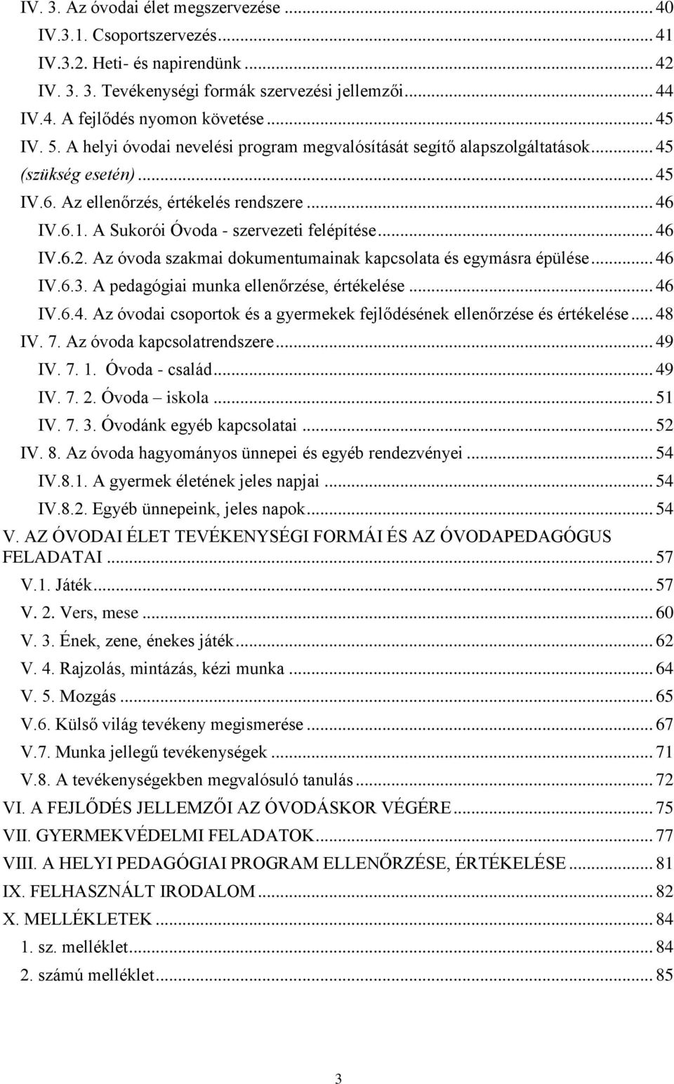 A Sukorói Óvoda - szervezeti felépítése... 46 IV.6.2. Az óvoda szakmai dokumentumainak kapcsolata és egymásra épülése... 46 IV.6.3. A pedagógiai munka ellenőrzése, értékelése... 46 IV.6.4. Az óvodai csoportok és a gyermekek fejlődésének ellenőrzése és értékelése.