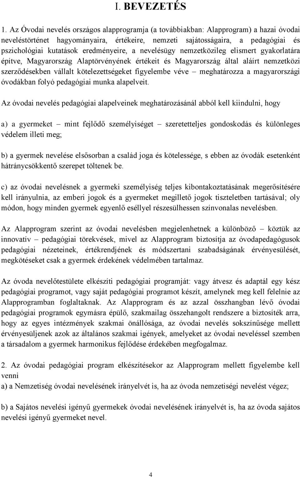 eredményeire, a nevelésügy nemzetközileg elismert gyakorlatára építve, Magyarország Alaptörvényének értékeit és Magyarország által aláírt nemzetközi szerződésekben vállalt kötelezettségeket