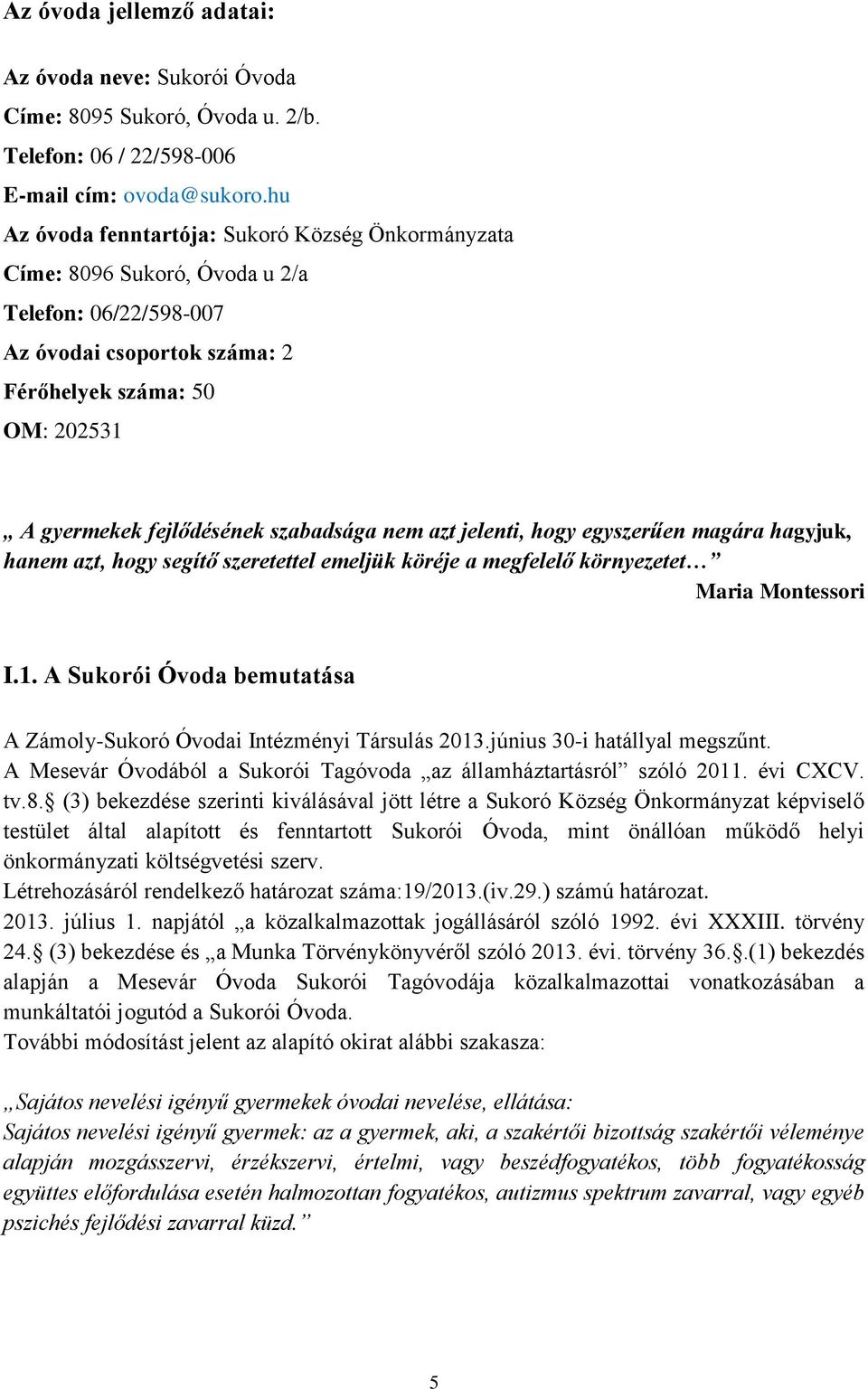 szabadsága nem azt jelenti, hogy egyszerűen magára hagyjuk, hanem azt, hogy segítő szeretettel emeljük köréje a megfelelő környezetet Maria Montessori I.1.