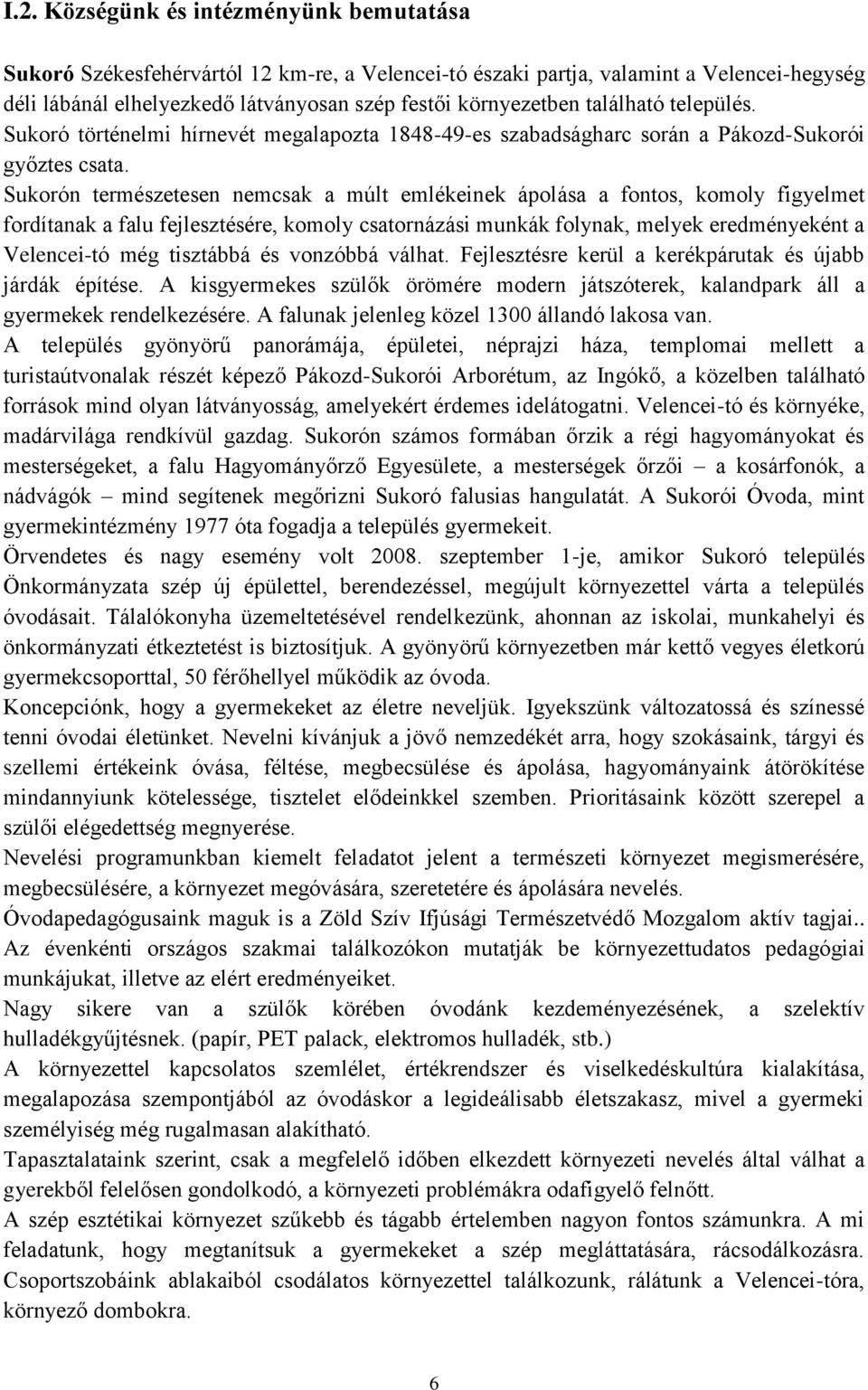 Sukorón természetesen nemcsak a múlt emlékeinek ápolása a fontos, komoly figyelmet fordítanak a falu fejlesztésére, komoly csatornázási munkák folynak, melyek eredményeként a Velencei-tó még